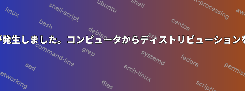 ディストリビューションを再インストールすると問題が発生しました。コンピュータからディストリビューションを完全かつ正しく削除するにはどうすればよいですか？