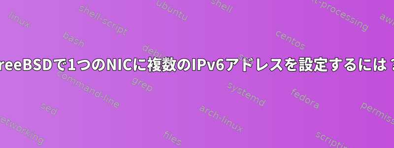 FreeBSDで1つのNICに複数のIPv6アドレスを設定するには？