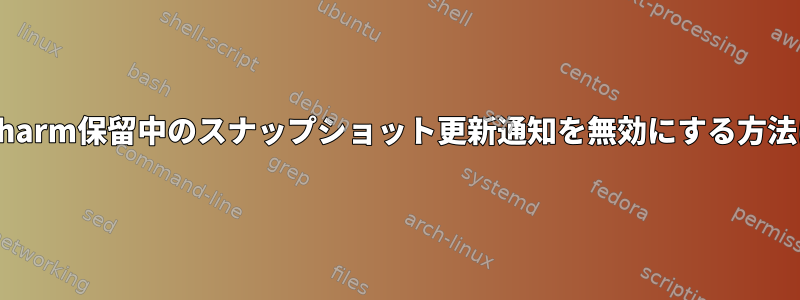 PyCharm保留中のスナップショット更新通知を無効にする方法は？