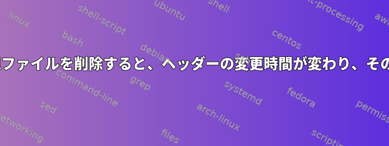 ハードリンクされたtailファイルを削除すると、ヘッダーの変更時間が変わり、その逆も同様です。なぜ？