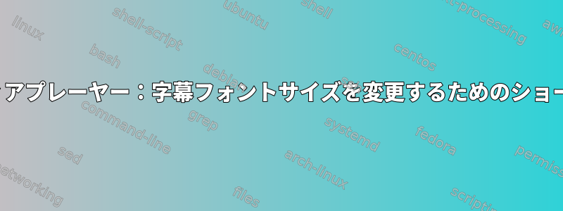 VLCメディアプレーヤー：字幕フォントサイズを変更するためのショートカット