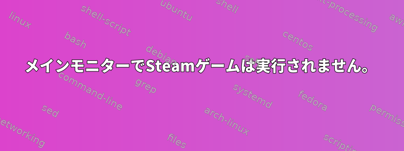 メインモニターでSteamゲームは実行されません。