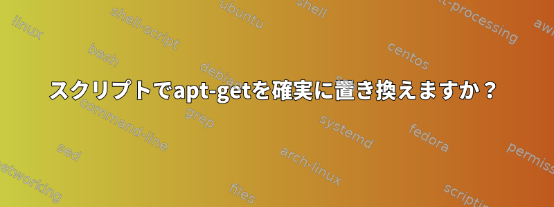 スクリプトでapt-getを確実に置き換えますか？