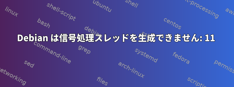 Debian は信号処理スレッドを生成できません: 11