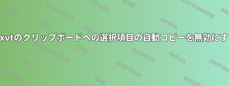 urxvtのクリップボードへの選択項目の自動コピーを無効にする