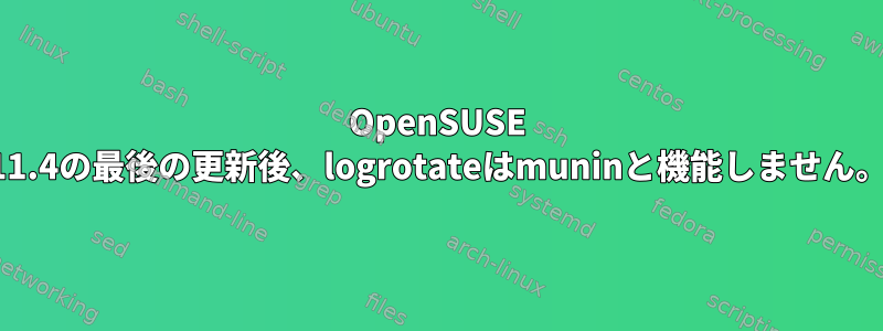 OpenSUSE 11.4の最後の更新後、logrotateはmuninと機能しません。