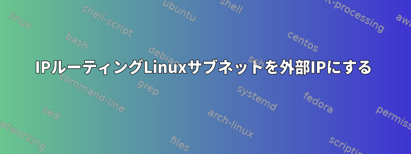 IPルーティングLinuxサブネットを外部IPにする