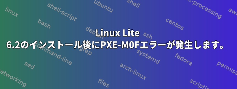 Linux Lite 6.2のインストール後にPXE-M0Fエラーが発生します。