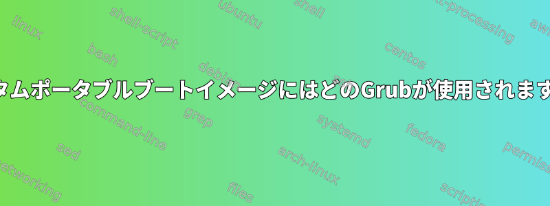 カスタムポータブルブートイメージにはどのGrubが使用されますか？