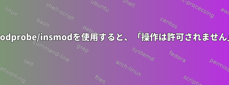 modprobe/insmodを使用すると、「操作は許可されません」