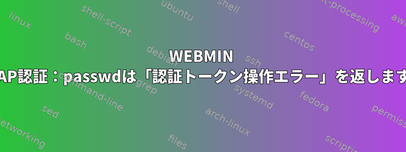 WEBMIN LDAP認証：passwdは「認証トークン操作エラー」を返します。