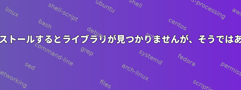 RPMをインストールするとライブラリが見つかりませんが、そうではありません。