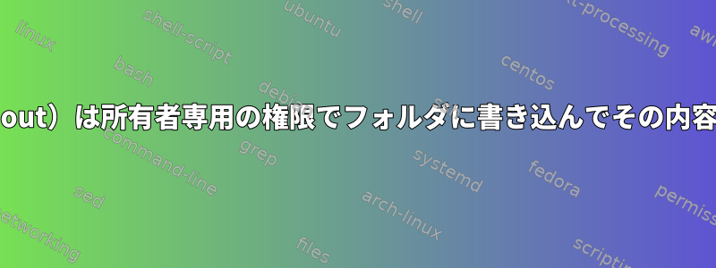 私のアプリケーション（.out）は所有者専用の権限でフォルダに書き込んでその内容にアクセスできません。