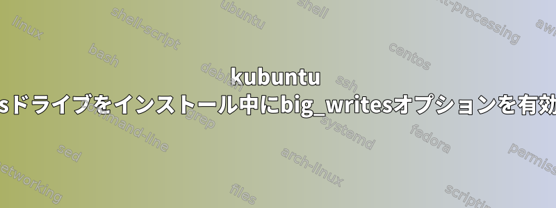 kubuntu 22.10でntfsドライブをインストール中にbig_writesオプションを有効にする方法