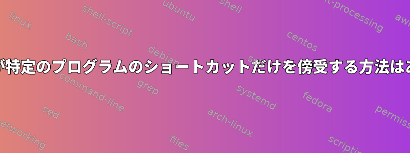 xbindkeysが特定のプログラムのショートカットだけを傍受する方法はありますか？