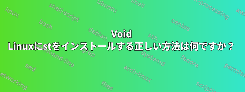 Void Linuxにstをインストールする正しい方法は何ですか？