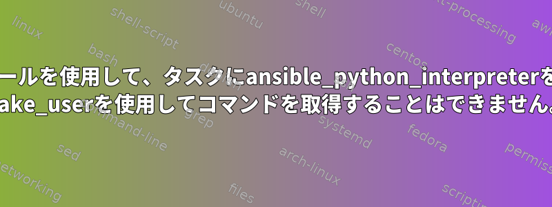 Expectモジュールを使用して、タスクにansible_python_interpreterを追加します。 make_userを使用してコマンドを取得することはできません。