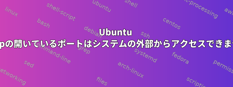 Ubuntu Dektopの開いているポートはシステムの外部からアクセスできません。