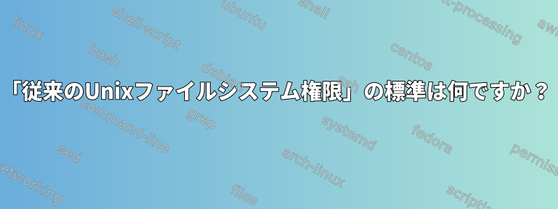 「従来のUnixファイルシステム権限」の標準は何ですか？