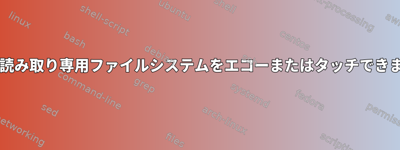 file.txt読み取り専用ファイルシステムをエコーまたはタッチできません。