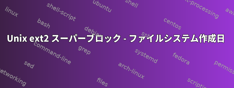 Unix ext2 スーパーブロック - ファイルシステム作成日