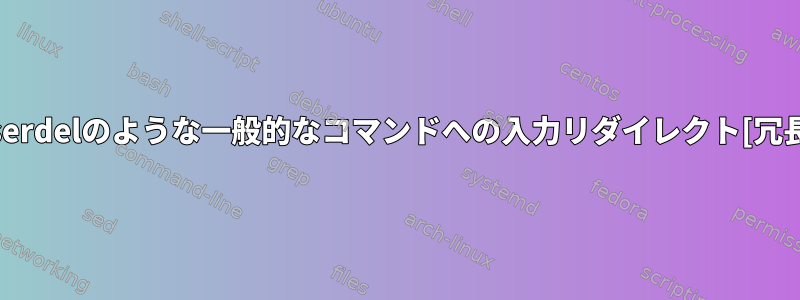 userdelのような一般的なコマンドへの入力リダイレクト[冗長]