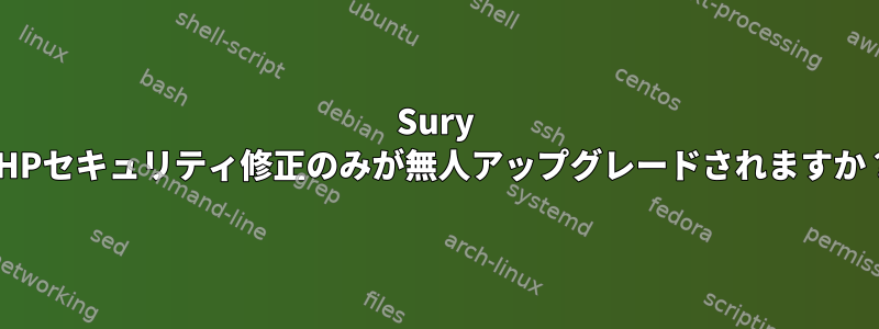 Sury PHPセキュリティ修正のみが無人アップグレードされますか？