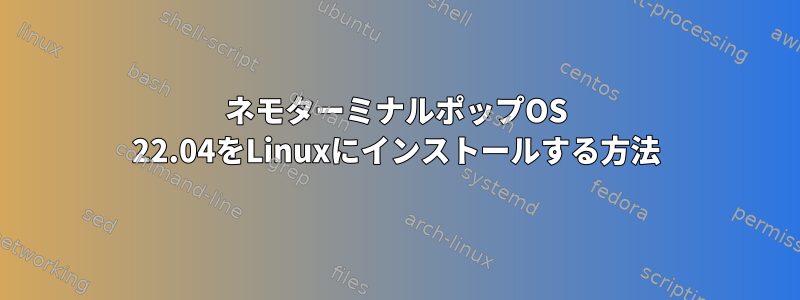 ネモターミナルポップOS 22.04をLinuxにインストールする方法