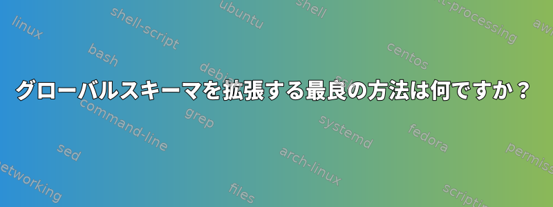 グローバルスキーマを拡張する最良の方法は何ですか？