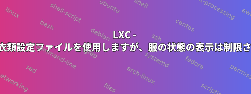 LXC - 生成された衣類設定ファイルを使用しますが、服の状態の表示は制限されません。