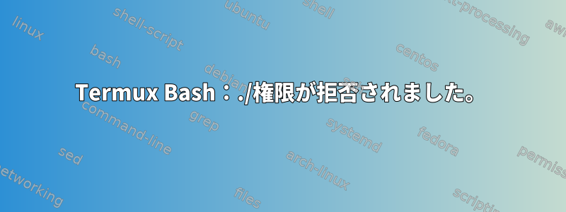 Termux Bash：./権限が拒否されました。