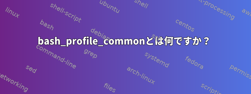 bash_profile_commonとは何ですか？