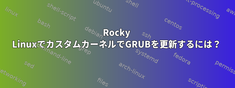 Rocky LinuxでカスタムカーネルでGRUBを更新するには？