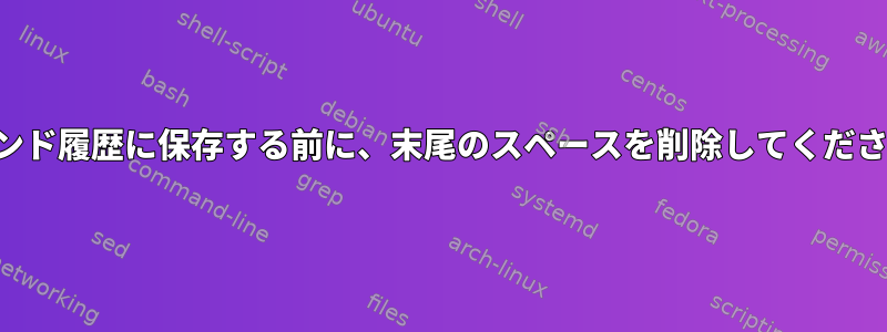 コマンド履歴に保存する前に、末尾のスペースを削除してください。