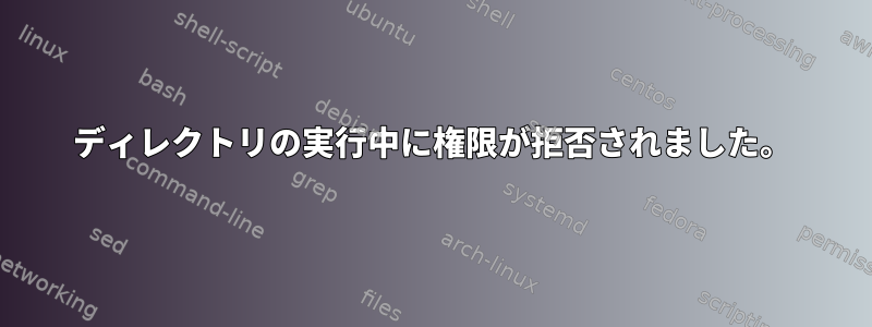 ディレクトリの実行中に権限が拒否されました。