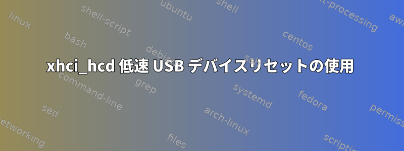 xhci_hcd 低速 USB デバイスリセットの使用