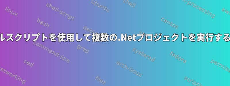 シェルスクリプトを使用して複数の.Netプロジェクトを実行する方法