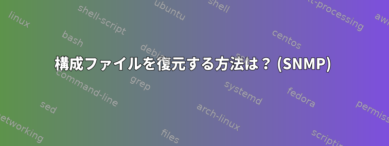 構成ファイルを復元する方法は？ (SNMP)