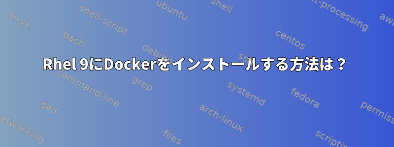 Rhel 9にDockerをインストールする方法は？