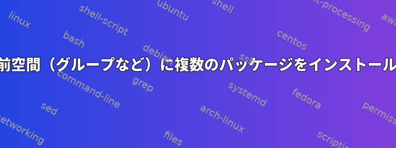 Pacmanの名前空間（グループなど）に複数のパッケージをインストールする方法は？