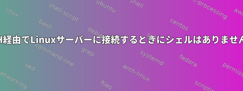 SSH経由でLinuxサーバーに接続するときにシェルはありません。