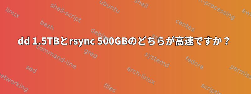 dd 1.5TBとrsync 500GBのどちらが高速ですか？