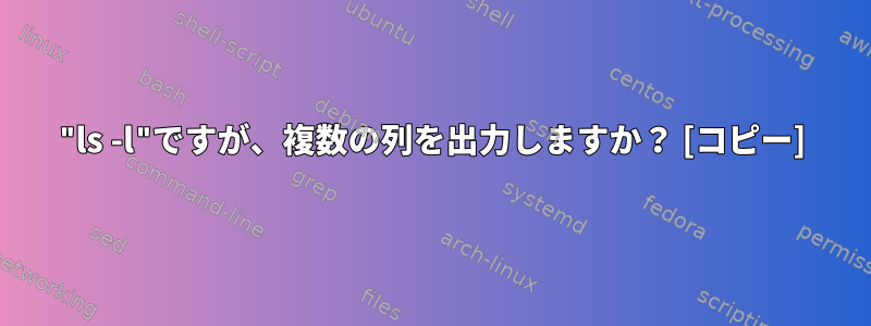 "ls -l"ですが、複数の列を出力しますか？ [コピー]