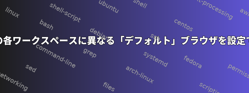 Cinnamonの各ワークスペースに異なる「デフォルト」ブラウザを設定できますか？