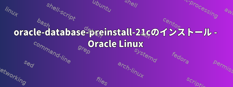 oracle-database-preinstall-21cのインストール - Oracle Linux