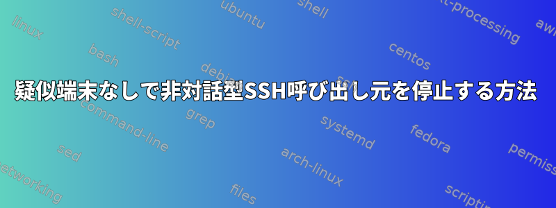 疑似端末なしで非対話型SSH呼び出し元を停止する方法