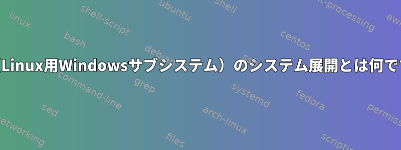 WSL（Linux用Windowsサブシステム）のシステム展開とは何ですか？