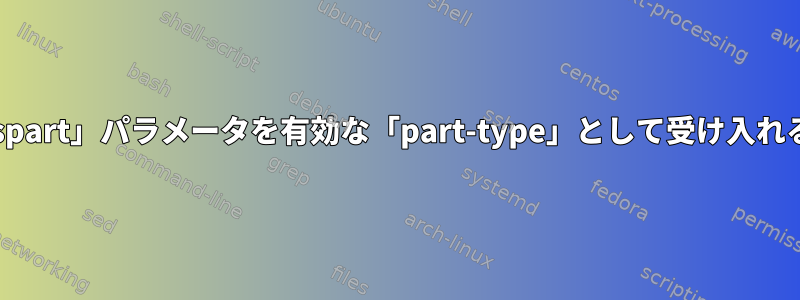 「parted」が「xfspart」パラメータを有効な「part-type」として受け入れるのはなぜですか？