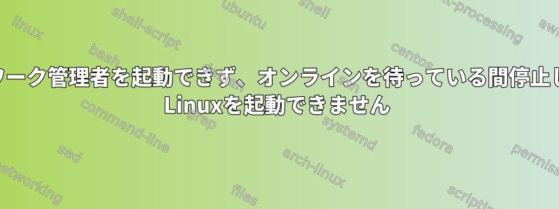 ネットワーク管理者を起動できず、オンラインを待っている間停止し、kali Linuxを起動できません