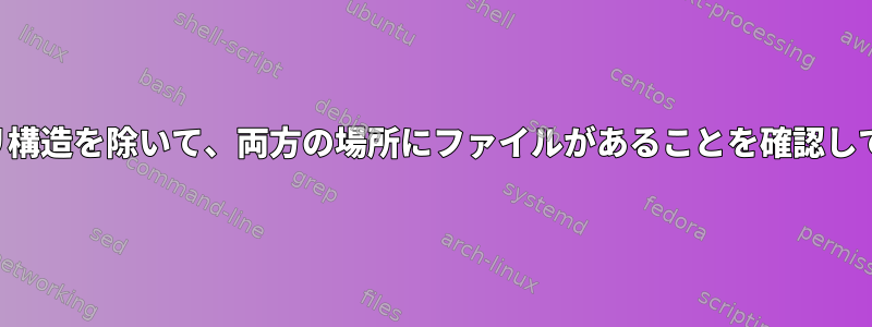 ディレクトリ構造を除いて、両方の場所にファイルがあることを確認してください。